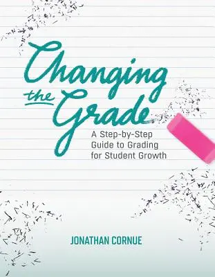 Schimbarea notei: A Step-by-Step Guide to Grading for Student Growth (Ghid pas cu pas de notare pentru creșterea elevilor) - Changing the Grade: A Step-by-Step Guide to Grading for Student Growth