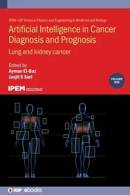 Inteligența artificială în diagnosticul și prognosticul cancerului, volumul 1: Cancerul pulmonar și renal - Artificial Intelligence in Cancer Diagnosis and Prognosis, Volume 1: Lung and kidney cancer