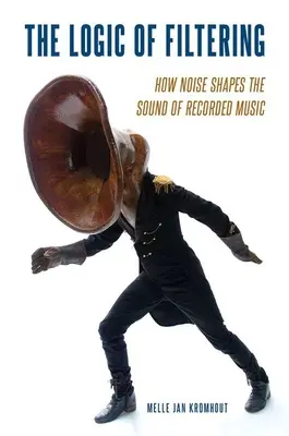Logic of Filtering - How Noise Shapes the Sound of Recorded Music (Kromhout Melle Jan (Independent Scholar))