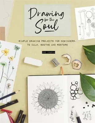Desen pentru suflet: Proiecte simple de desen pentru începători, pentru a calma, liniști și reface - Drawing for the Soul: Simple Drawing Projects for Beginners, to Calm, Soothe and Restore