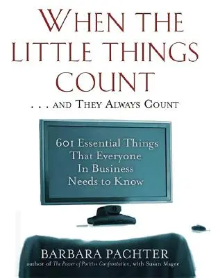 Când lucrurile mărunte contează... și întotdeauna contează: 601 lucruri esențiale pe care toată lumea din afaceri trebuie să le știe - When the Little Things Count . . . and They Always Count: 601 Essential Things That Everyone In Business Needs to Know