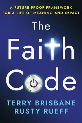 Codul credinței: Un cadru pregătit pentru viitor pentru o viață plină de sens și impact - The Faith Code: A Future-Proof Framework for a Life of Meaning and Impact