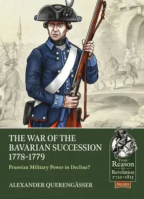 Războiul de succesiune bavarez 1778-1779: Puterea militară prusacă în declin? - The War of the Bavarian Succession 1778-1779: Prussian Military Power in Decline?