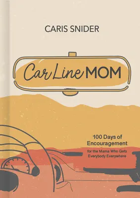 Car Line Mom Devotional: 100 Days of Encouragement for the Mama Who Gets Everybody Everywhere