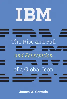 IBM: Ascensiunea, căderea și reinventarea unui simbol global - IBM: The Rise and Fall and Reinvention of a Global Icon