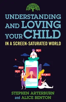 Înțelegerea și iubirea copilului dumneavoastră într-o lume saturată de ecrane (Understanding and Loving Your Child in a Screen-Saturated World) - Understanding and Loving Your Child in a Screen-Saturated World