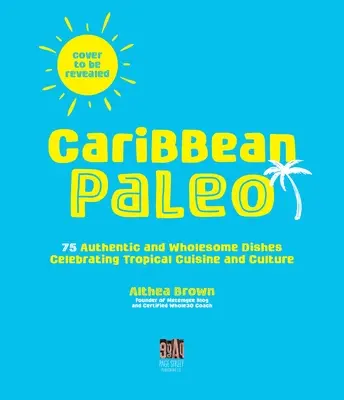 Caraibe Paleo: 75 de mâncăruri sănătoase care celebrează bucătăria și cultura tropicală - Caribbean Paleo: 75 Wholesome Dishes Celebrating Tropical Cuisine and Culture