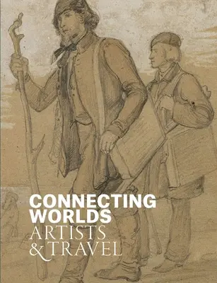 Connecting Worlds: Artiștii și călătoriile - Connecting Worlds: Artists and Travel