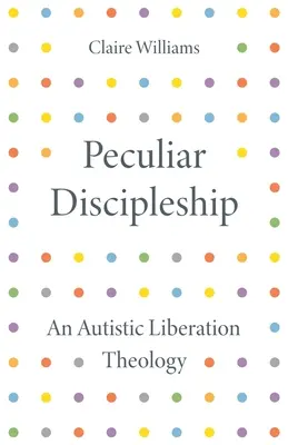 Peculiar Discipleship: O teologie a eliberării autistice - Peculiar Discipleship: An Autistic Liberation Theology