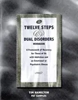 Cartea de lucru Twelve Steps and Dual Disorders - Un cadru de recuperare pentru cei dintre noi cu dependență și boli emoționale sau psihiatrice - Twelve Steps and Dual Disorders Workbook - A Framework of Recovery for Those of Us with Addiction and Emotional or Psychiatric Illness