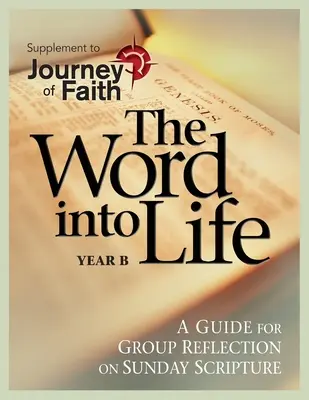 Cuvântul în viață, anul B: Un ghid pentru reflecția în grup asupra Scripturii de duminică - The Word Into Life, Year B: A Guide for Group Reflection on Sunday Scripture