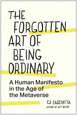 Arta uitată de a fi obișnuit: Un manifest uman în era metaversului (A Human Manifesto in the Age of the Metaverse) - The Forgotten Art of Being Ordinary: A Human Manifesto in the Age of the Metaverse