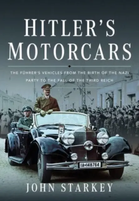 Automobilele lui Hitler: Vehiculele Führerului de la nașterea Partidului Nazist până la căderea celui de-al Treilea Reich (The Fhrer's Vehicles from the Birth of the Nazi Party to the Fall of the Third Reich) - Hitler's Motorcars: The Fhrer's Vehicles from the Birth of the Nazi Party to the Fall of the Third Reich