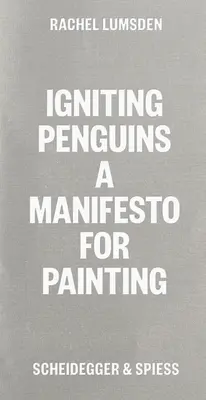 Aprinderea pinguinilor: Un manifest pentru pictură - Igniting Penguins: A Manifesto for Painting