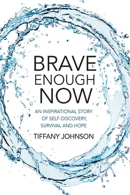 Suficient de curajos acum: O poveste inspirațională de autodescoperire, supraviețuire și speranță. - Brave Enough Now: An inspirational story of self-discovery, survival and hope.
