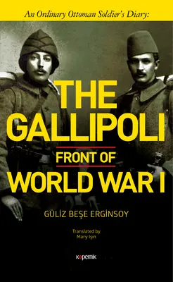 Frontul Gallipoli din Primul Război Mondial: Jurnalul unui soldat otoman obișnuit (An Ordinary Ottoman Soldier's Diary) - The Gallipoli Front of World War I: An Ordinary Ottoman Soldier's Diary