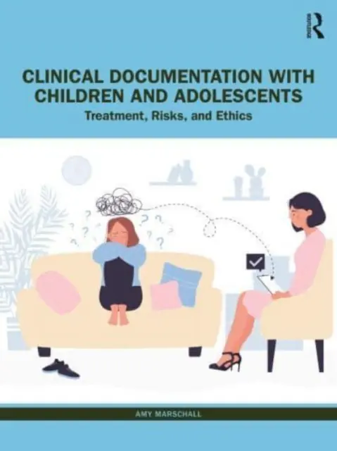 Documentație clinică cu copii și adolescenți: Tratament, riscuri și etică - Clinical Documentation with Children and Adolescents: Treatment, Risks, and Ethics