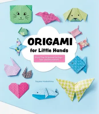 Origami pentru mâini mici: More Than 30 Animal Foldings, Toys, and Decorations (Mai mult de 30 de animale pliate, jucării și decorațiuni) - Origami for Little Hands: More Than 30 Animal Foldings, Toys, and Decorations