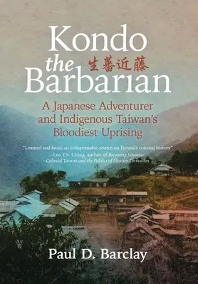Barbarul Kondo: A Japanese Adventurer and Indigenous Taiwan's Bloodiest Uprising: Un aventurier japonez și cea mai sângeroasă revoltă din Taiwan - Kondo the Barbarian: A Japanese Adventurer and Indigenous Taiwan's Bloodiest Uprising