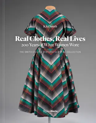 Haine reale, vieți reale: 200 de ani de haine purtate de femei - Real Clothes, Real Lives: 200 Years of What Women Wore