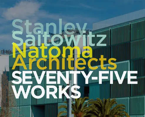 Stanley Saitowitz/Natoma Architects: Șaptezeci și cinci de lucrări - Stanley Saitowitz/Natoma Architects: Seventy-Five Works