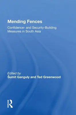 Repararea gardurilor: Măsuri de consolidare a încrederii și a securității în Asia de Sud - Mending Fences: Confidence- And Security-Building Measures in South Asia