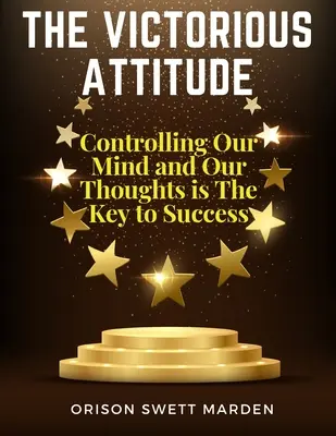 Atitudinea victorioasă: Controlul minții și al gândurilor noastre este cheia succesului - The Victorious Attitude: Controlling Our Mind and Our Thoughts is The Key to Success
