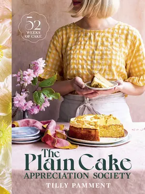 Societatea de apreciere a tortului simplu: 52 de săptămâni de tort - The Plain Cake Appreciation Society: 52 Weeks of Cake