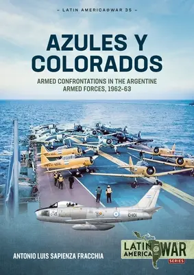 Azules Y Colorados: Confruntări armate în forțele armate argentiniene, 1962-63 - Azules Y Colorados: Armed Confrontations in the Argentine Armed Forces, 1962-63