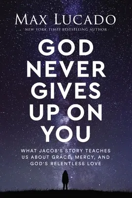 Dumnezeu nu renunță niciodată la tine: Ce ne învață povestea lui Iacov despre har, milă și dragostea necruțătoare a lui Dumnezeu - God Never Gives Up on You: What Jacob's Story Teaches Us about Grace, Mercy, and God's Relentless Love