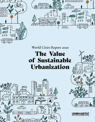 Raportul privind orașele lumii 2020: Valoarea urbanizării durabile - World Cities Report 2020: The Value of Sustainable Urbanization