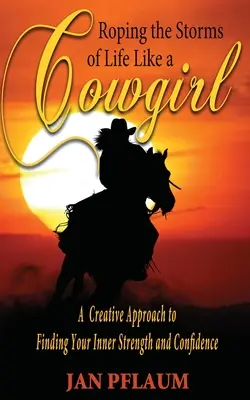 Roping the Storms of Life Like a Cowgirl: O abordare creativă pentru a-ți găsi puterea și încrederea interioară - Roping the Storms of Life Like a Cowgirl: A Creative Approach to Finding Your Inner Strength and Confidence