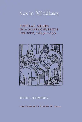 Sexul în Middlesex: Obiceiuri populare într-un comitat din Massachusetts, 1649-1699 - Sex in Middlesex: Popular Mores in a Massachusetts County, 1649-1699