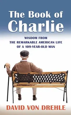Cartea lui Charlie: Înțelepciune din remarcabila viață americană a unui bărbat de 109 ani - The Book of Charlie: Wisdom from the Remarkable American Life of a 109-Year-Old Man