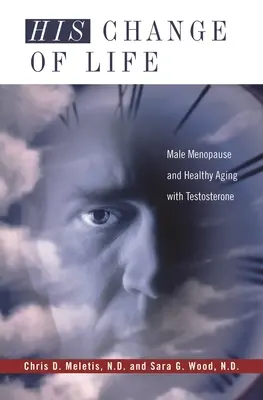 Schimbarea lui de viață: Menopauza masculină și îmbătrânirea sănătoasă cu testosteron - His Change of Life: Male Menopause and Healthy Aging with Testosterone