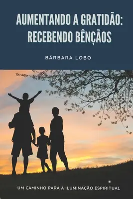 Creșterea Gradului: Recebendo Bnos: Um Caminho para a Iluminao Espiritual - Aumentando a Gratido: Recebendo Bnos: Um Caminho para a Iluminao Espiritual