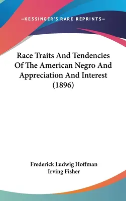 Trăsături rasiale și tendințe ale negrului american, apreciere și interes (1896) - Race Traits And Tendencies Of The American Negro And Appreciation And Interest (1896)
