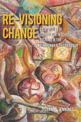 Re-Visioning Change: Studii de caz privind curriculum-ul în sistemele școlare din Commonwealth-ul Caraibilor - Re-Visioning Change: Case Studies of Curriculum in School Systems in the Commonwealth Caribbean