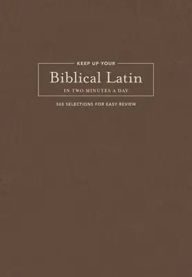 Țineți-vă la curent cu latina biblică în două minute pe zi: 365 de selecții pentru o revizuire ușoară - Keep Up Your Biblical Latin in Two Minutes a Day: 365 Selections for Easy Review