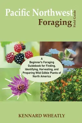 Pacific Northwest Foraging Field Guide: Un ghid pentru începători pentru găsirea, identificarea, recoltarea și prepararea plantelor sălbatice comestibile din Nort - Pacific Northwest Foraging Field Guide: A Beginner's Foraging Guidebook for Finding, Identifying, Harvesting, and Preparing Wild Edible Plants of Nort