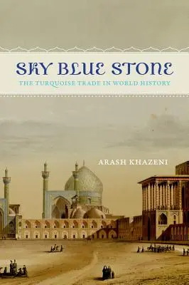 Piatra albastră ca cerul: The Turquoise Trade in World History Volume 20 - Sky Blue Stone: The Turquoise Trade in World History Volume 20