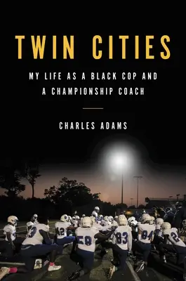 Orașe gemene: Viața mea ca polițist de culoare și antrenor de campionat - Twin Cities: My Life as a Black Cop and a Championship Coach