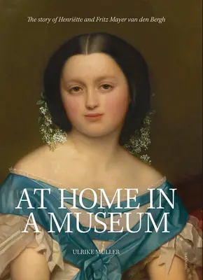 Acasă într-un muzeu: Povestea lui Henritte și Fritz Mayer Van Den Bergh - At Home in a Museum: The Story of Henritte and Fritz Mayer Van Den Bergh