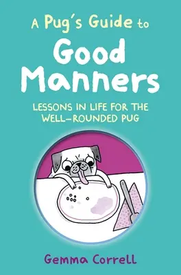 Ghidul de bune maniere al unui pug: Lessons in Life for the Well-Rounded Pug (Lecții de viață pentru un pug sănătos) - A Pug's Guide to Good Manners: Lessons in Life for the Well-Rounded Pug