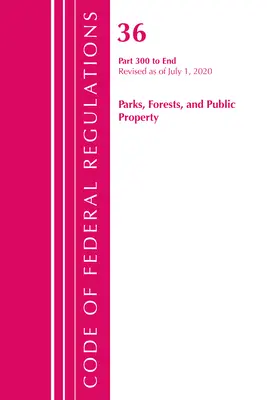 Code of Federal Regulations, Title 36 Parks, Forests, and Public Property 300-End, revizuit la 1 iulie 2020 (Office of the Federal Register (U S )) - Code of Federal Regulations, Title 36 Parks, Forests, and Public Property 300-End, Revised as of July 1, 2020 (Office of the Federal Register (U S ))