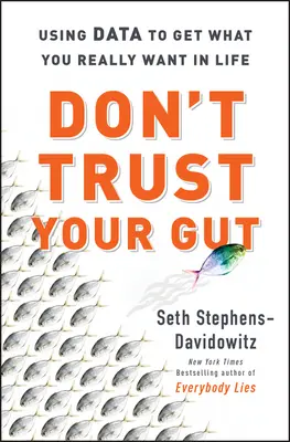 Don't Trust Your Gut - Utilizarea datelor pentru a obține ceea ce îți dorești cu adevărat în viață - Don't Trust Your Gut - Using Data to Get What You Really Want in LIfe