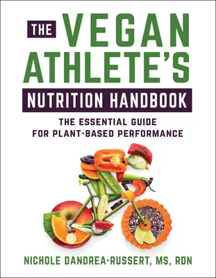 The Vegan Athlete's Nutrition Handbook (Manualul de nutriție al sportivului vegan): Ghidul esențial pentru performanță pe bază de plante - The Vegan Athlete's Nutrition Handbook: The Essential Guide for Plant-Based Performance