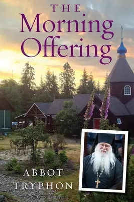 Ofranda de dimineață: Gânduri zilnice pentru creștinii ortodocși ((Parsons) Abbot Tryphon) - The Morning Offering: Daily Thoughts for Orthodox Christians ((Parsons) Abbot Tryphon)