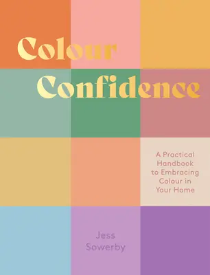 Colour Confidence: A Practical Handbook to Embracing Colour in Your Home (Un manual practic de utilizare a culorilor în casă) - Colour Confidence: A Practical Handbook to Embracing Colour in Your Home