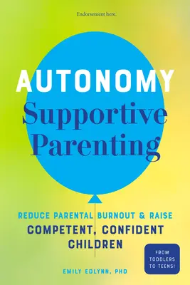 Autonomy-Supportive Parenting: Reduceți epuizarea părinților și creșteți copii competenți și încrezători - Autonomy-Supportive Parenting: Reduce Parental Burnout and Raise Competent, Confident Children